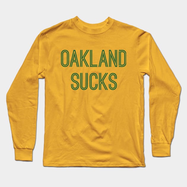 Oakland Sucks (Green Text) Long Sleeve T-Shirt by caknuck